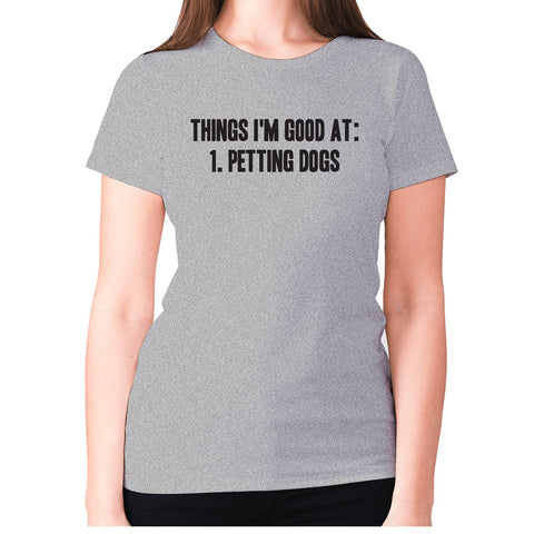 Things I'm good at 1. Petting dogs - women's premium t-shirt - Graphic Gear