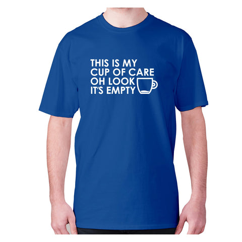 This is my cup of care oh look it's empty - men's premium t-shirt - Graphic Gear