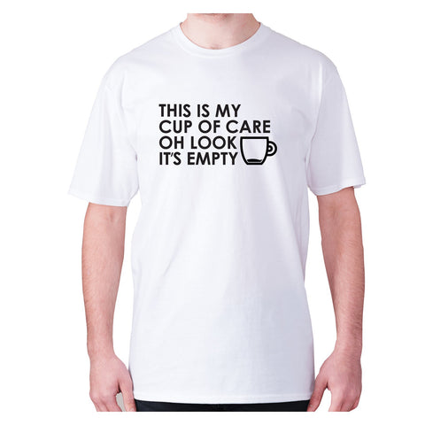 This is my cup of care oh look it's empty - men's premium t-shirt - Graphic Gear