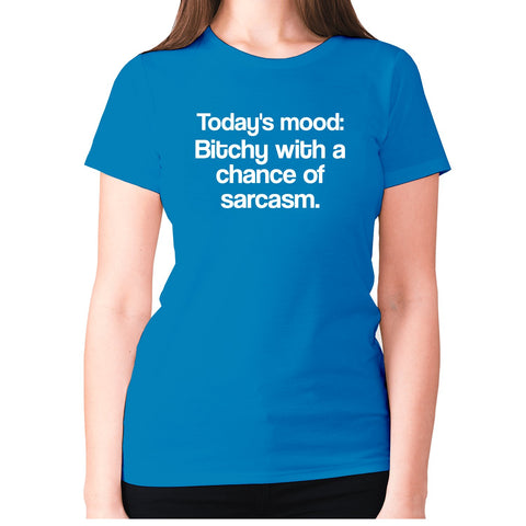 Today's mood Bitch with a chance of sarcasm - women's premium t-shirt - Graphic Gear