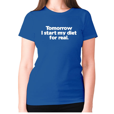 Tomorrow I start my diet for real - women's premium t-shirt - Graphic Gear