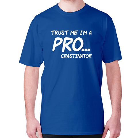 Trust me I'm a pro... crastinator - men's premium t-shirt - Graphic Gear