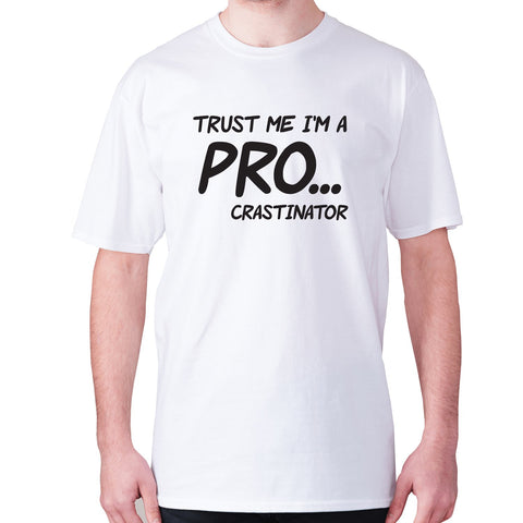 Trust me I'm a pro... crastinator - men's premium t-shirt - Graphic Gear