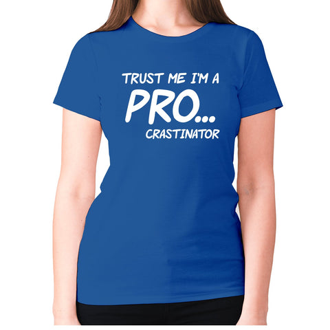 Trust me I'm a pro... crastinator - women's premium t-shirt - Graphic Gear