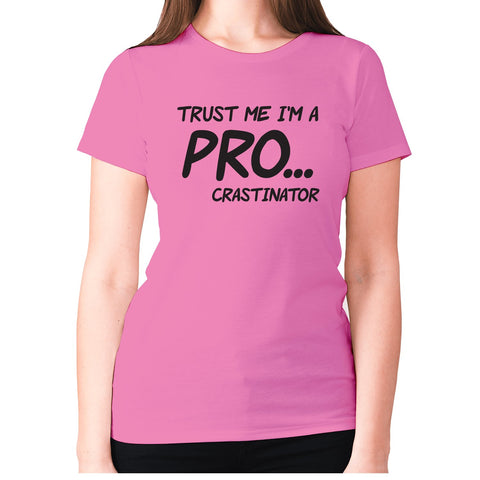 Trust me I'm a pro... crastinator - women's premium t-shirt - Graphic Gear