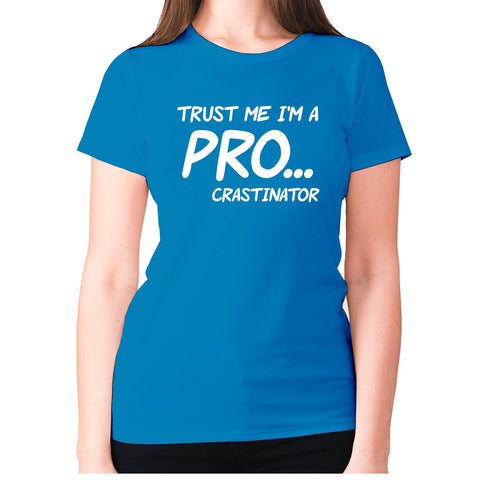 Trust me I'm a pro... crastinator - women's premium t-shirt - Graphic Gear