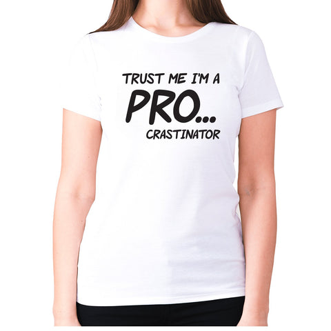 Trust me I'm a pro... crastinator - women's premium t-shirt - Graphic Gear