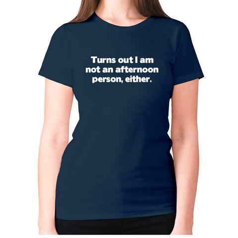 Turns out I am not an afternoon person, either - women's premium t-shirt - Graphic Gear