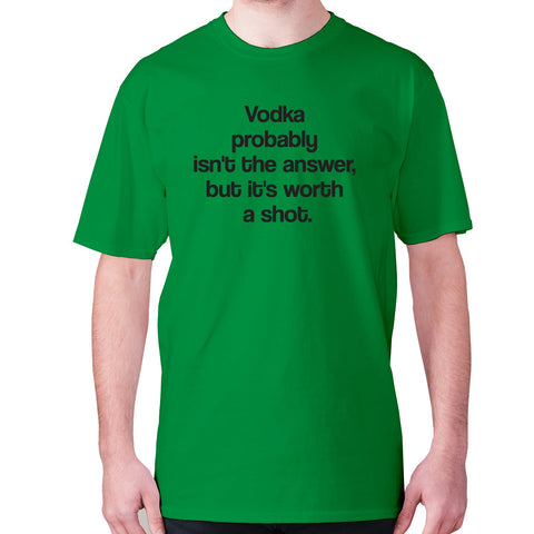Vodka probably isn't the answer, but it's worth a shot - men's premium t-shirt - Graphic Gear