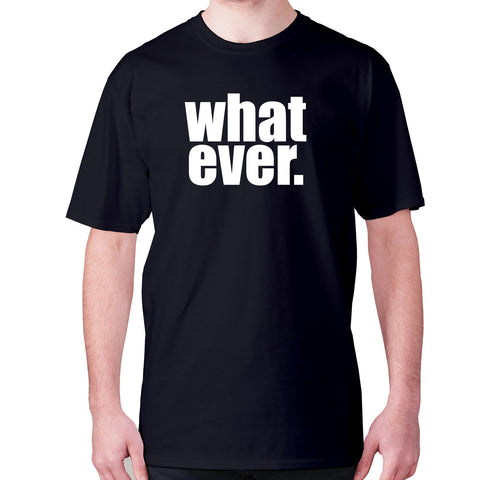 Whatever - men's premium t-shirt - Graphic Gear
