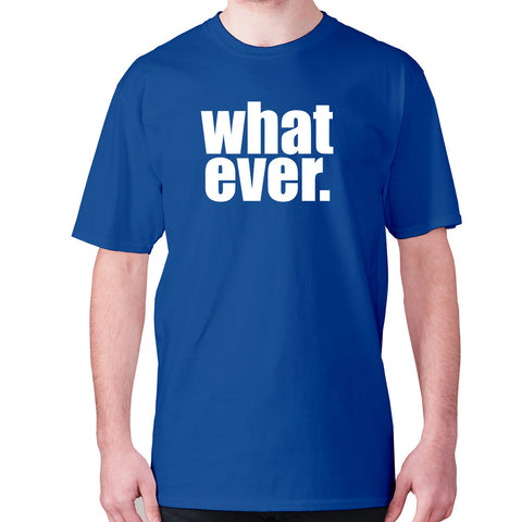 Whatever - men's premium t-shirt - Graphic Gear