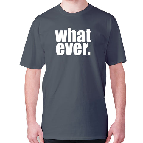 Whatever - men's premium t-shirt - Graphic Gear