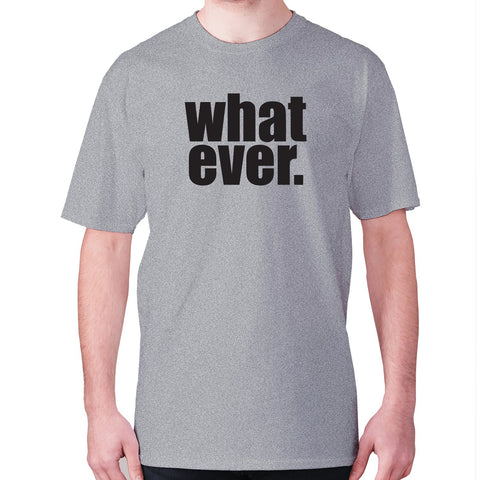 Whatever - men's premium t-shirt - Graphic Gear