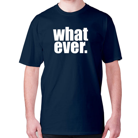 Whatever - men's premium t-shirt - Graphic Gear