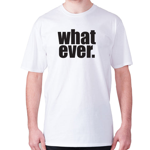 Whatever - men's premium t-shirt - Graphic Gear