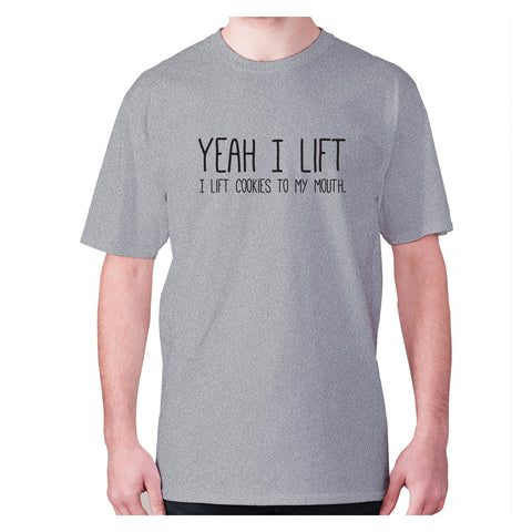 Yeah I lift, I lift cookies to my mouth - men's premium t-shirt - Graphic Gear