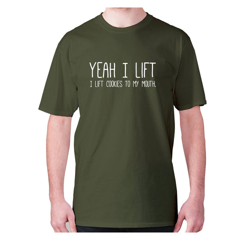 Yeah I lift, I lift cookies to my mouth - men's premium t-shirt - Graphic Gear