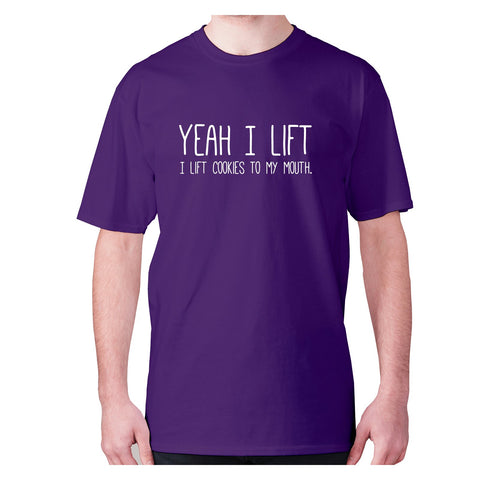 Yeah I lift, I lift cookies to my mouth - men's premium t-shirt - Graphic Gear