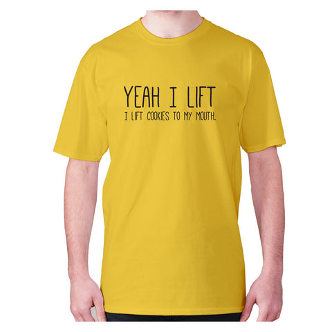 Yeah I lift, I lift cookies to my mouth - men's premium t-shirt - Graphic Gear