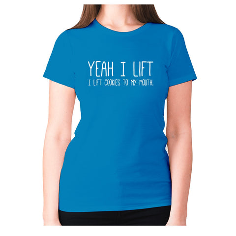 Yeah I lift, I lift cookies to my mouth - women's premium t-shirt - Graphic Gear