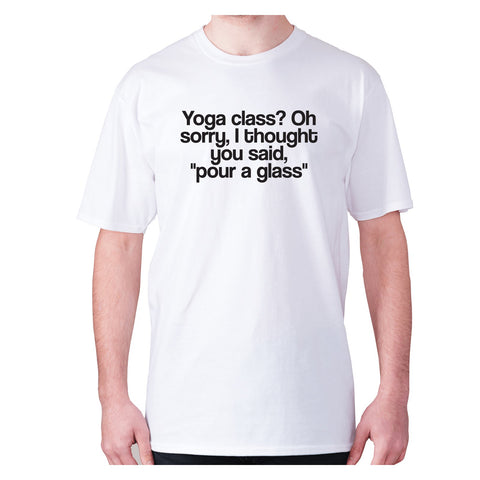 Yoga class Oh sorry, I thought you said, pour a class - men's premium t-shirt - Graphic Gear