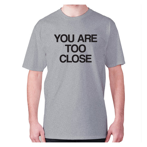 You are too close - men's premium t-shirt - Graphic Gear