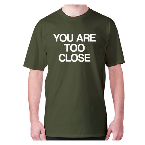 You are too close - men's premium t-shirt - Graphic Gear