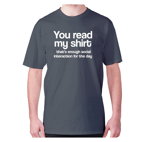 You read my shirt that’s enough social interaction for the day - men's premium t-shirt - Graphic Gear