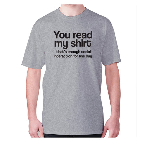 You read my shirt that’s enough social interaction for the day - men's premium t-shirt - Graphic Gear