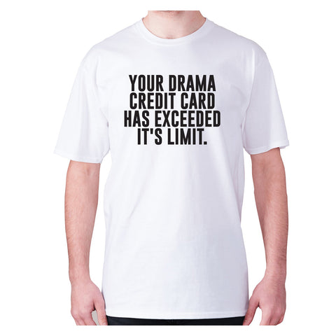 Your drama credit card has exceeded it's limit - men's premium t-shirt - Graphic Gear