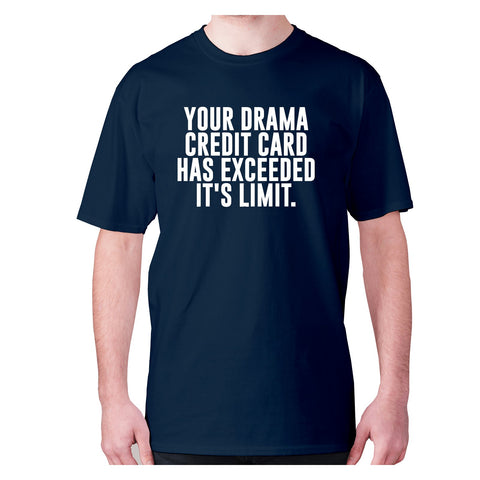 Your drama credit card has exceeded it's limit - men's premium t-shirt - Graphic Gear