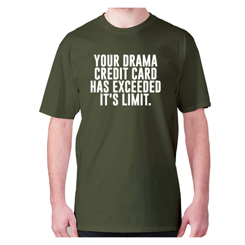 Your drama credit card has exceeded it's limit - men's premium t-shirt - Graphic Gear