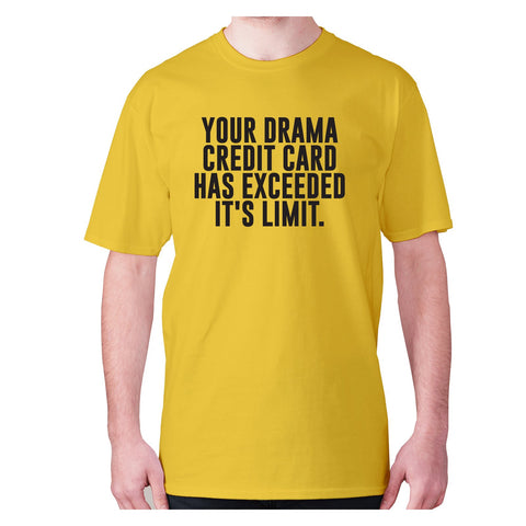 Your drama credit card has exceeded it's limit - men's premium t-shirt - Graphic Gear